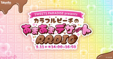 【からぴち】カラフルピーチがTOKYO FMに登場！ 特別番組「SWEETS PARADISE presentsカラフルピーチのあまあまデザートRADIO」が2月11日にオンエア決定