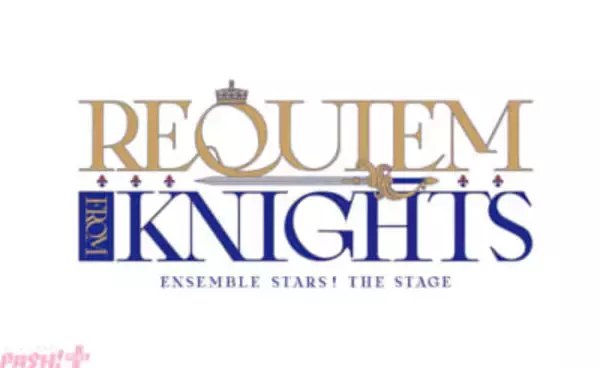 【あんステ】『あんさんぶるスターズ！THE STAGE』-Requiem from Knights- 出演者や公演ロゴが解禁！ ゲーム内ストーリー「レクイエム＊誓いの剣と返礼祭/Knights」を上演