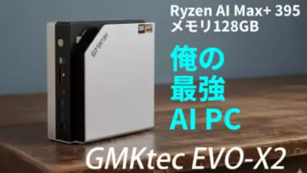 Ryzen AI Max+ 395/メモリ128GBの最強AI PC「GMKtec EVO-X2」を生レビュー【10月29日(水)21時配信】