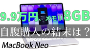 9.9万円のMacは“買い”か？ メモリ8GBのMacBook Neoを自腹で1カ月使った結論【4月14日(火)21時配信】