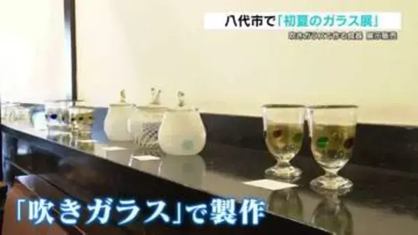 八代市で「初夏のガラス展」　吹きガラスで製作の約200点を展示・販売　熊本