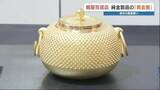 「何と45億円！純金製品の展示会　1g当たり2万3937円と高騰続く中･･･最高額品「茶釜」はいくら？　熊本」の画像1