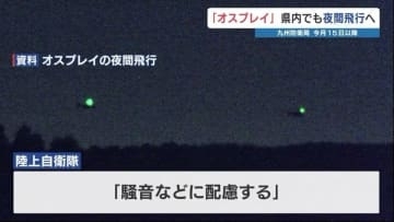 オスプレイ 熊本など九州11施設での“夜間の飛行訓練”を正式発表　陸自「住宅地や病院上空はできるだけ避ける」