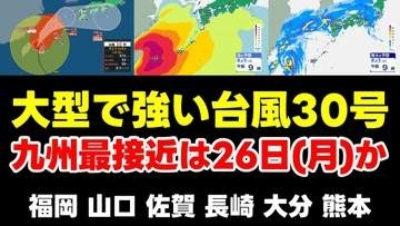【台風情報】"大型で強い"台風30号　九州への最接近は26日(月)か　気象庁24日午前8時45分発表最新　福岡 山口 佐賀 長崎 大分 熊本