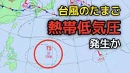 【今後の「台風情報」に注意】台風のたまご「熱帯低気圧」が気象庁の天気図に出現...日本への影響、今後の進路は？雨風シミュレーション更新