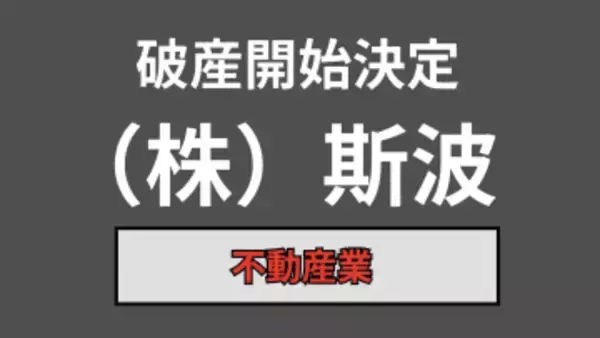 【倒産情報】株式会社「斯波」（不動産業）が破産開始決定、負債額は調査中【東京商工リサーチ】