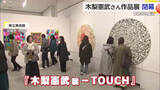 「木梨憲武展「TOUCH」閉幕 約3万人が来場【佐賀県】」の画像1