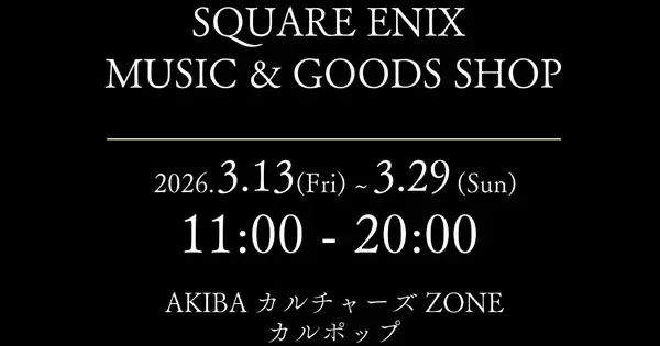 「SQUARE ENIX MUSIC & GOODS SHOP at AKIBAカルチャーズZONE カルポップ」が3月13日から期間限定で開催決定！人気CDなどが多数ラインナップ