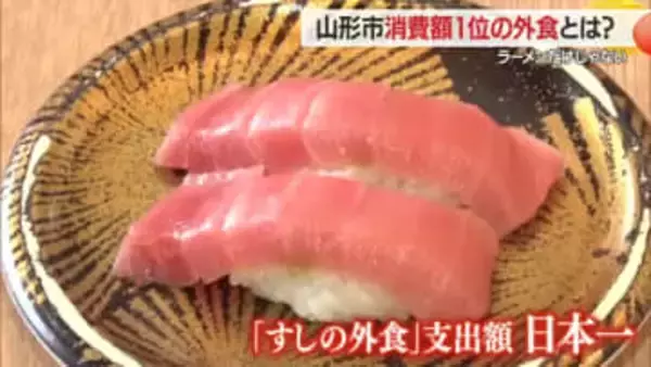 ラーメンだけじゃない！　山形市が「すしの外食」でも年間支出額全国1位・海産物有名な北陸を抜く　山形
