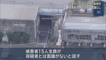 被害者１５人全員が容疑者の男と面識はないと話す　工場で従業員が男に刺されるなどして重軽傷を負った事件　静岡・三島市
