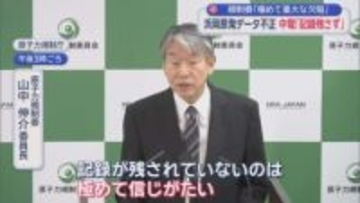 「記録が残されていないのは極めて信じがたい」 中部電力浜岡原発でのデータ不正問題　中電に経緯を検証する資料が残されていないことが判明　原子力規制委員会調査