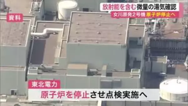 【宮城】女川原子力発電所２号機で放射能含む微量の湯気発生　点検のため原子炉停止へ　外部への影響はなし