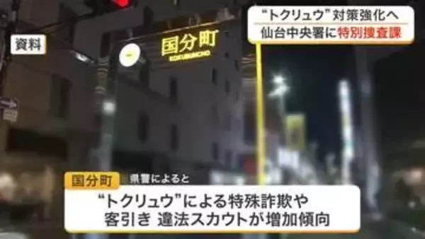 犯罪グループ“トクリュウ”壊滅へ　仙台中央署に「特別捜査課」新設　特殊詐欺増や客引き増加傾向