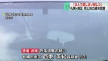 「３人で話し合って２人を殺した」母と妹の遺体遺棄で男逮捕　一家心中図った可能性　札幌市