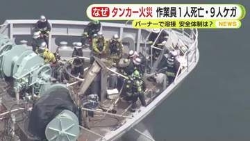 タンカー火災　作業員1人死亡・9人ケガ　静岡市清水区三保 バーナーで溶接作業中に出火か　安全体制は？