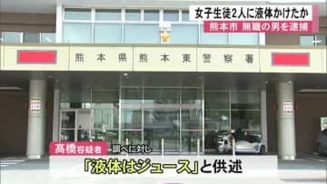 女子生徒２人に液体かける暴行か　無職の男を逮捕「イライラしてやった」【熊本】