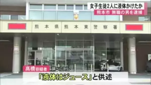女子生徒２人に液体かける暴行か　無職の男を逮捕「イライラしてやった」【熊本】