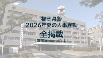 【全掲載】福岡県警　夏の人事異動　警部（相当職含む）以上48人　一部を除き9月2日発令