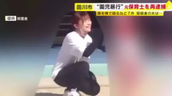 “園児に暴行”7件で再逮捕　夫「子供への愛情は一番強かった」　元保育士の女「イライラする頻度が増え…」　園の“不適切保育”2ヵ月で132件…ほかの保育士による暴行疑いも捜査　福岡・田川市