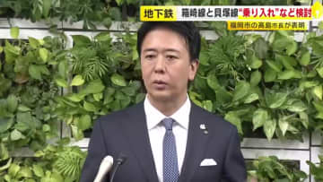 福岡市地下鉄箱崎線と西鉄貝塚線の相互乗り入れ　高島市長「実現可能性を速やかに検討」　福岡空港国際線までの地下鉄延伸なども調査へ