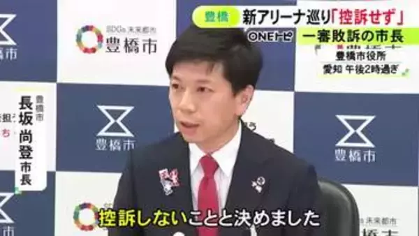 愛知県豊橋市の新アリーナ整備を巡る裁判 一審敗訴となった市長「控訴しない事と決めた しっかり主張は尽くした」