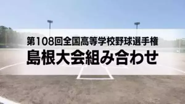 7月11日開幕！夏の高校野球島根大会組み合わせ　春の大会Vの石見智翠館は出雲西と初戦　連覇狙う開星は江津工業と