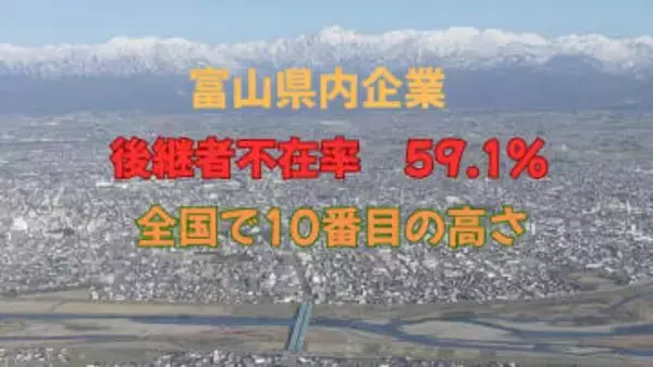後継者不在率59.1％で富山県はワースト10位　建設業は65.7％と深刻　全国の改善傾向に逆行する富山、石川、福井の北陸3県では事業承継が喫緊の課題　帝国データバンク調べ