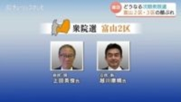 富山2区3区も続々と顔ぶれ揃う　いずれも現職と新人の激突に　国民は3区の候補者を最終調整