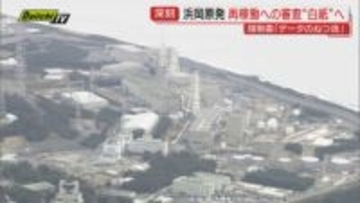 【前代未聞】浜岡原発再稼働への審査巡る中部電力の不正行為受け原子力規制委で厳しい意見…審査｢白紙｣見通しで地元は？専門家は？(静岡)