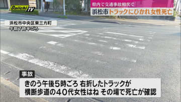 【事故相次ぐ】浜松では歩行者女性がトラックにひかれ死亡... 焼津ではひき逃げで男子高校生がけが（静岡）
