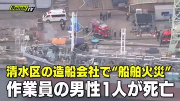 静岡・清水港の造船所で船舶火災　溶接・溶断作業中に火が燃え移ったか　作業員1人死亡　9人病院搬送
