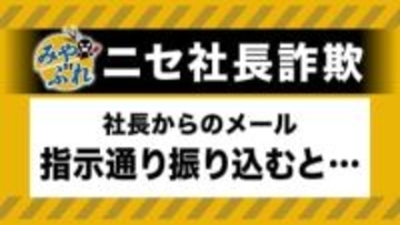 【"社長のメール"に要注意】会社のアドレスに"社長"名乗るメール→LINEで社員のグループ作成を指示→会社の口座残高を確認し別の口座に送金指示→社員はすっかり信じ込み…被害総額は1億円超【みやぶれ！】