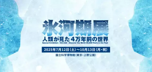 国立科学博物館、特別展「氷河期展 ～人類が見た4万年前の世界～」7月12日より開催！
