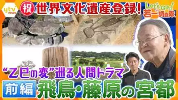【若一調査隊】ついに世界文化遺産に！「飛鳥・藤原の宮都」19遺跡全部見せます〈前編〉 日本国家の原点・飛鳥の遺跡　“乙巳の変”（いっしのへん）を巡る激動の人間模様