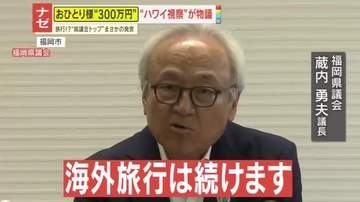【物議】福岡県議会の“一人300万円”ハワイ視察に波紋　議長は｢“海外旅行”は続けます｣言い間違いまで…県民の納得は得られる？