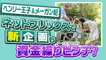 【裏ネタ】｢家計がひっ迫している｣資金繰りに苦戦するヘンリー王子夫妻に光？新作映画の企画にメーガン妃は女優復帰のウワサも