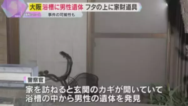 フタがされた浴槽の中から男性の遺体　上には家財道具　住人男性と連絡とれず　事件の可能性視野に捜査