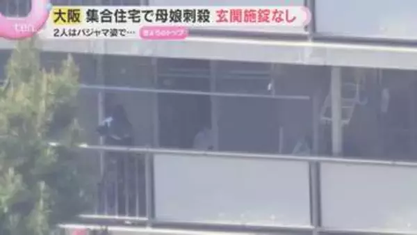 集合住宅で母娘刺殺　玄関の施錠はなし　2人は8日未明にパジャマ姿のまま襲われたか　大阪・和泉市