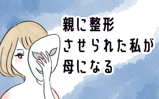 漫画「親に整形させられた私が、母になる」連載特集