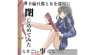 漫画「不倫旦那と女を部屋に閉じ込めてみたらすごい事になった」連載特集