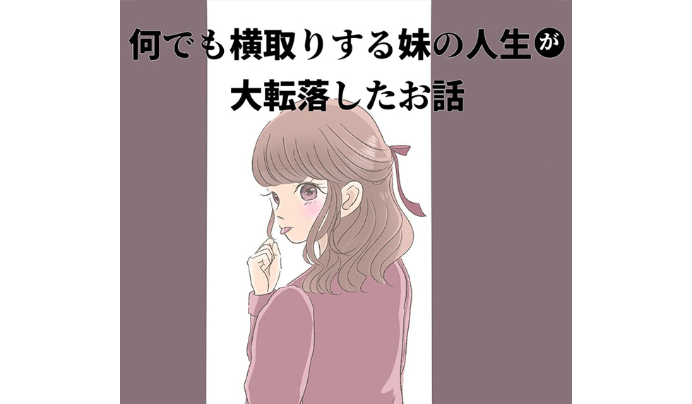 漫画「なんでも横取りする妹の人生が大転落したお話」連載特集