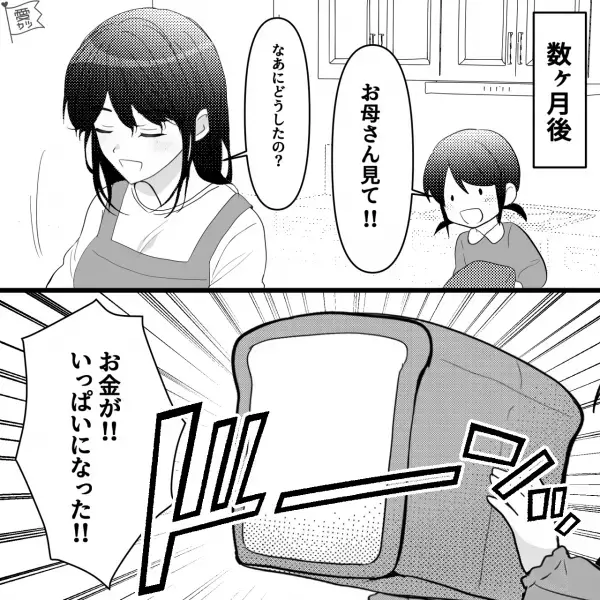 小さい頃から“貯金が大好き”な娘。大きな“食パン型”の貯金箱に貯めていると…⇒数ヶ月後…母「どうしたの？」娘「お金がいっぱいになった！？」