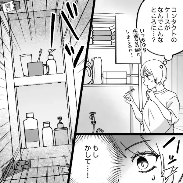 彼の家で…「なんでこんなところに？」コンタクトケースの位置がいつもと違う？→直後…『もしかして…！』コンタクト洗浄液を確認し、絶句…
