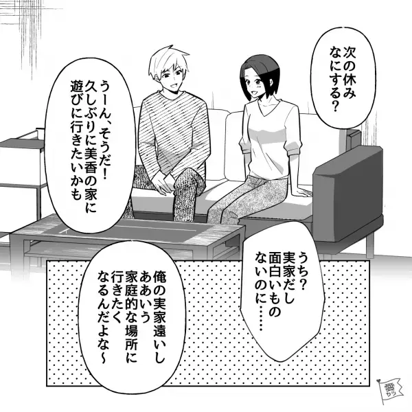 なにかと実家に来たがる彼に違和感…【恐ろしい目的】がわかり「気持ち悪いんだけど」⇒彼の浮気が心配なときに心がけたいこと