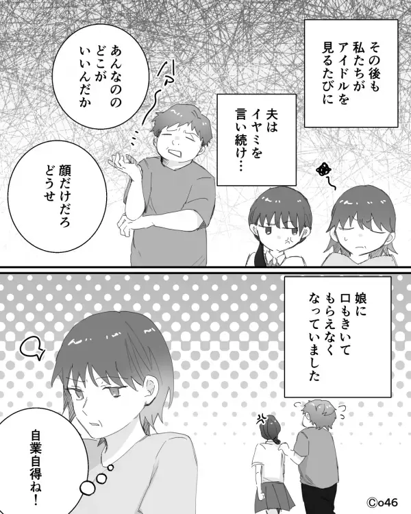 「自業自得ね！」妻と娘が推しているアイドルを…夫が“貶し続けた”結果。