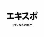 「エキスポ」って、なんの略？ 【意外と知らない外国語雑学】