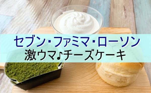 【セブン・ファミマ・ローソン】絶対買い！の新作チーズケーキ食べ比べ