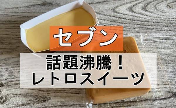 【セブン】SNSで話題沸騰！買って正解やっぱりウマいレトロな王道スイーツ