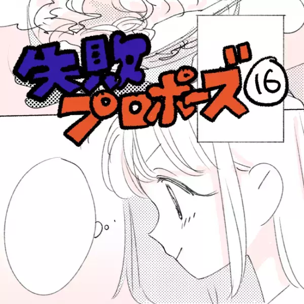 「起きたらもう彼はいなくて」ベッドにひとり。すれ違う日々が続き／失敗プロポーズ16