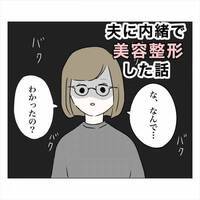 ＜内緒で美容整形＞「か、勝手に見たの？」なんで？！夫に整形がバレたワケはまさかの…